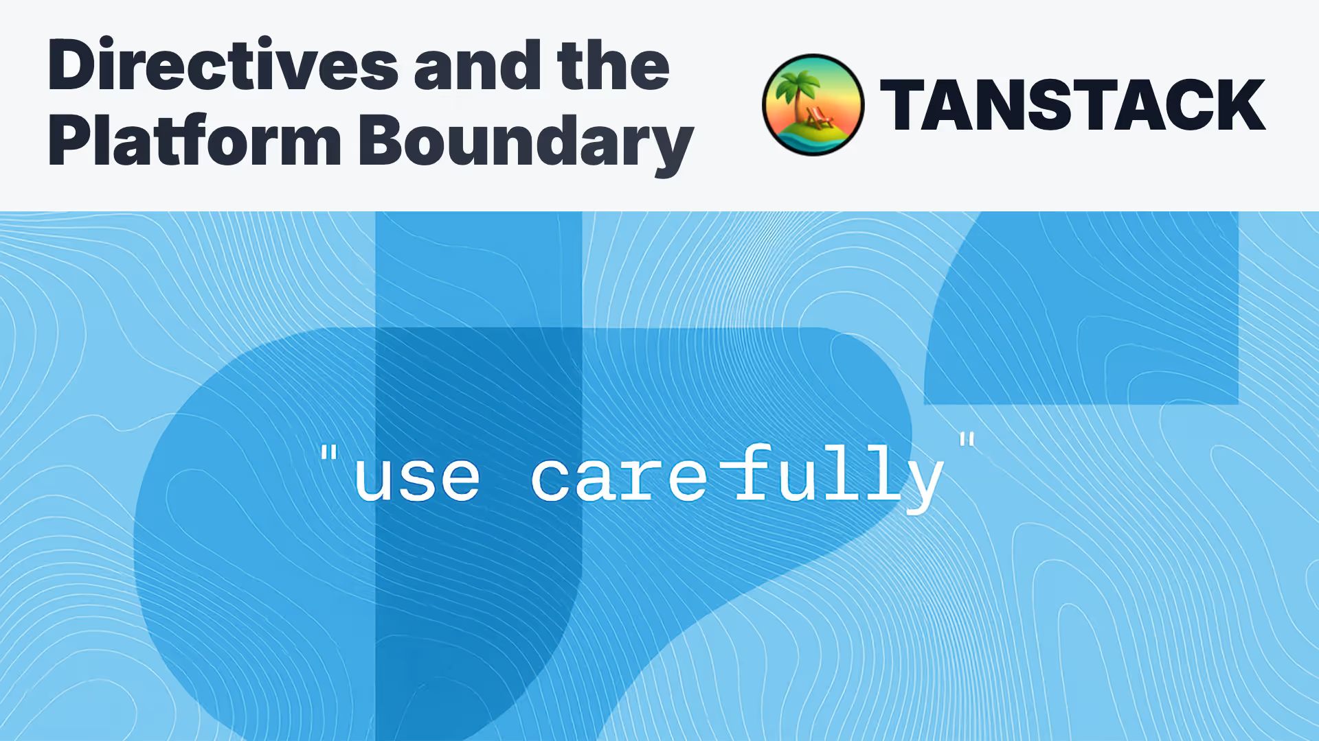 Directives and the platform boundary. Use carefully. Tanstack.