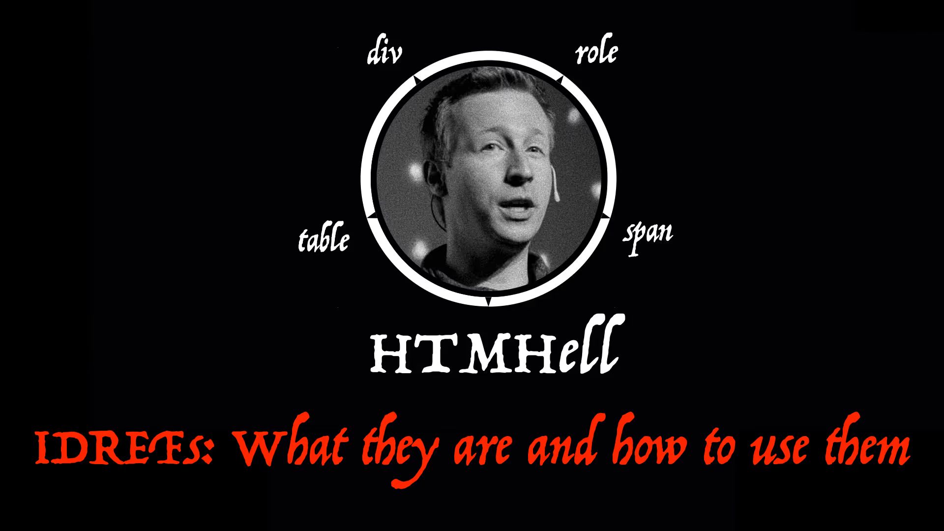 HTMHell. Div, role, table, span. IDREFs: What they are and how to use them.