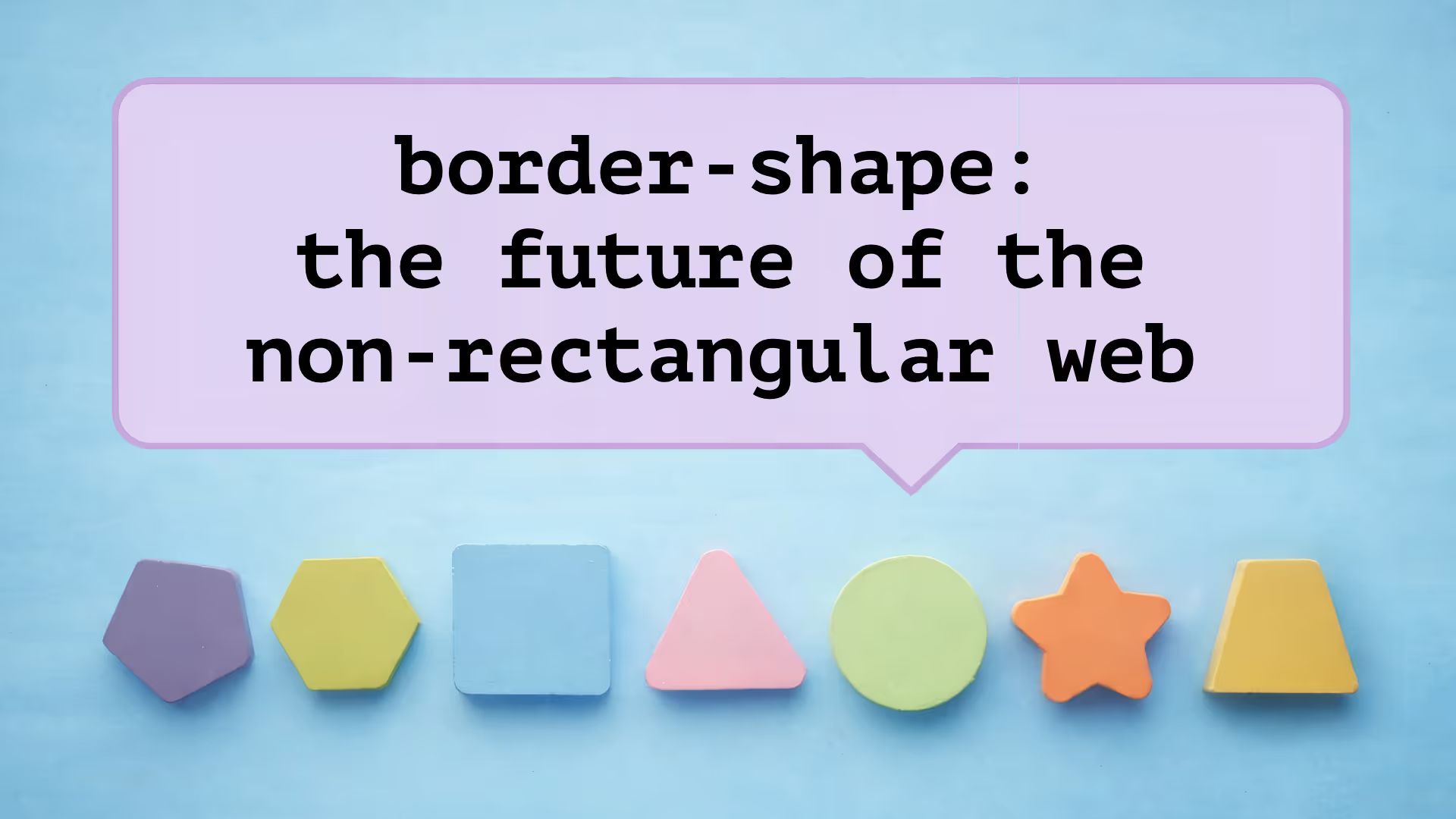 Speech bubble with “border-shape: the future of the non-rectangular web” above a row of pieces: pentagon, hexagon, square, triangle, circle, star, trapezoid.