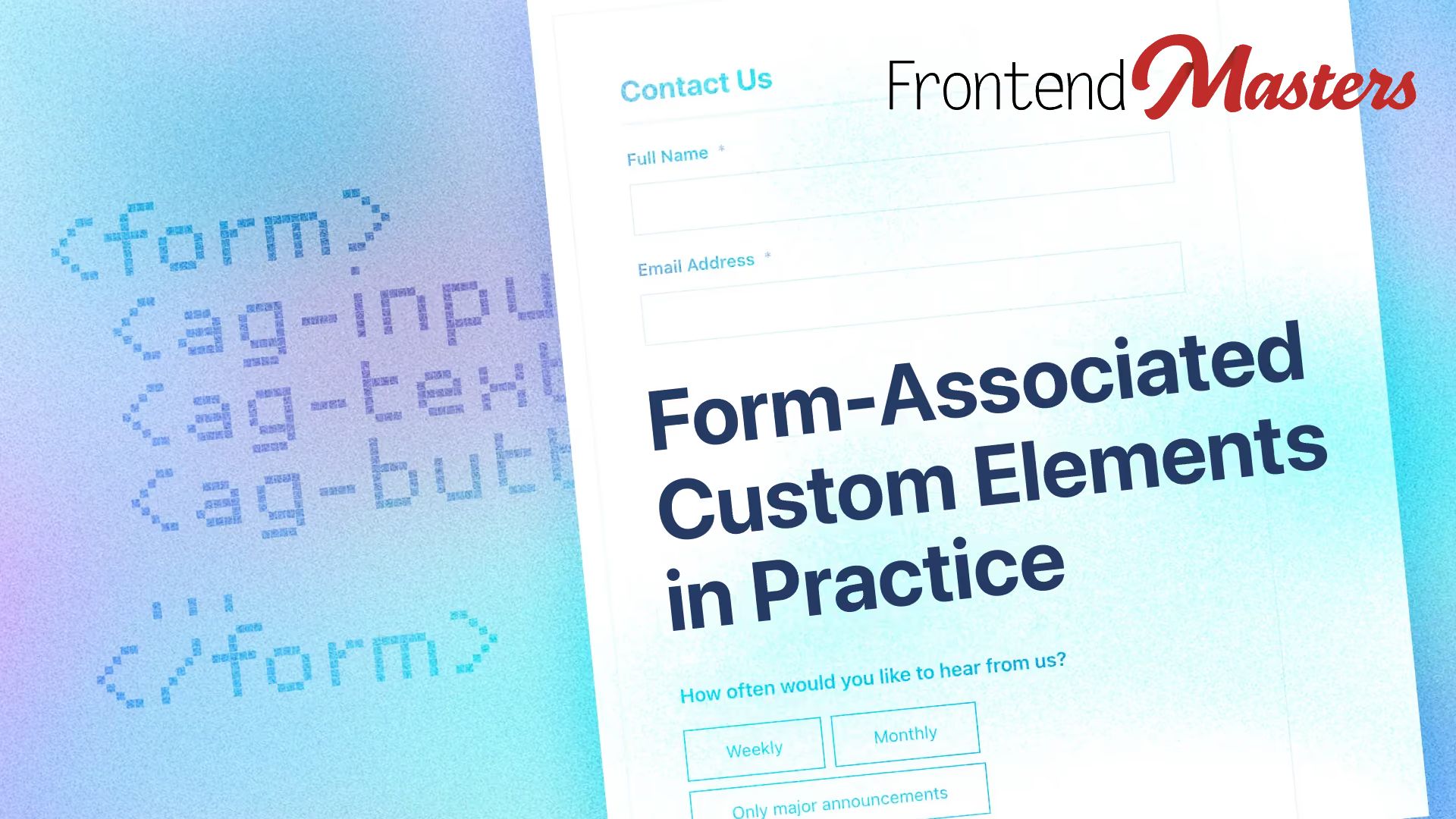 “Form-Associated Custom Elements in Practice” title, Frontend Masters logo, a contact form with custom element tags like ag-input and ag-button.