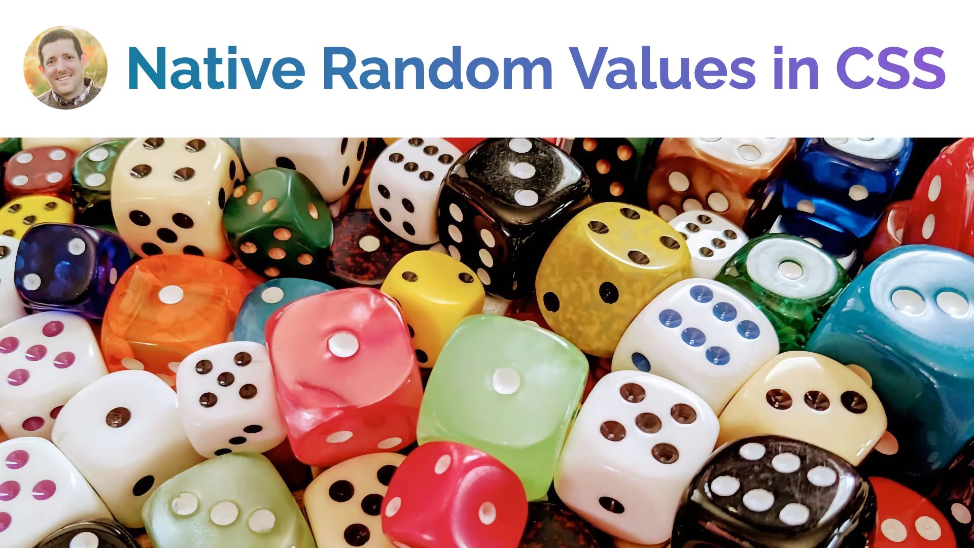 “Native Random Values in CSS” title with author’s photo and a pile of colorful dice.