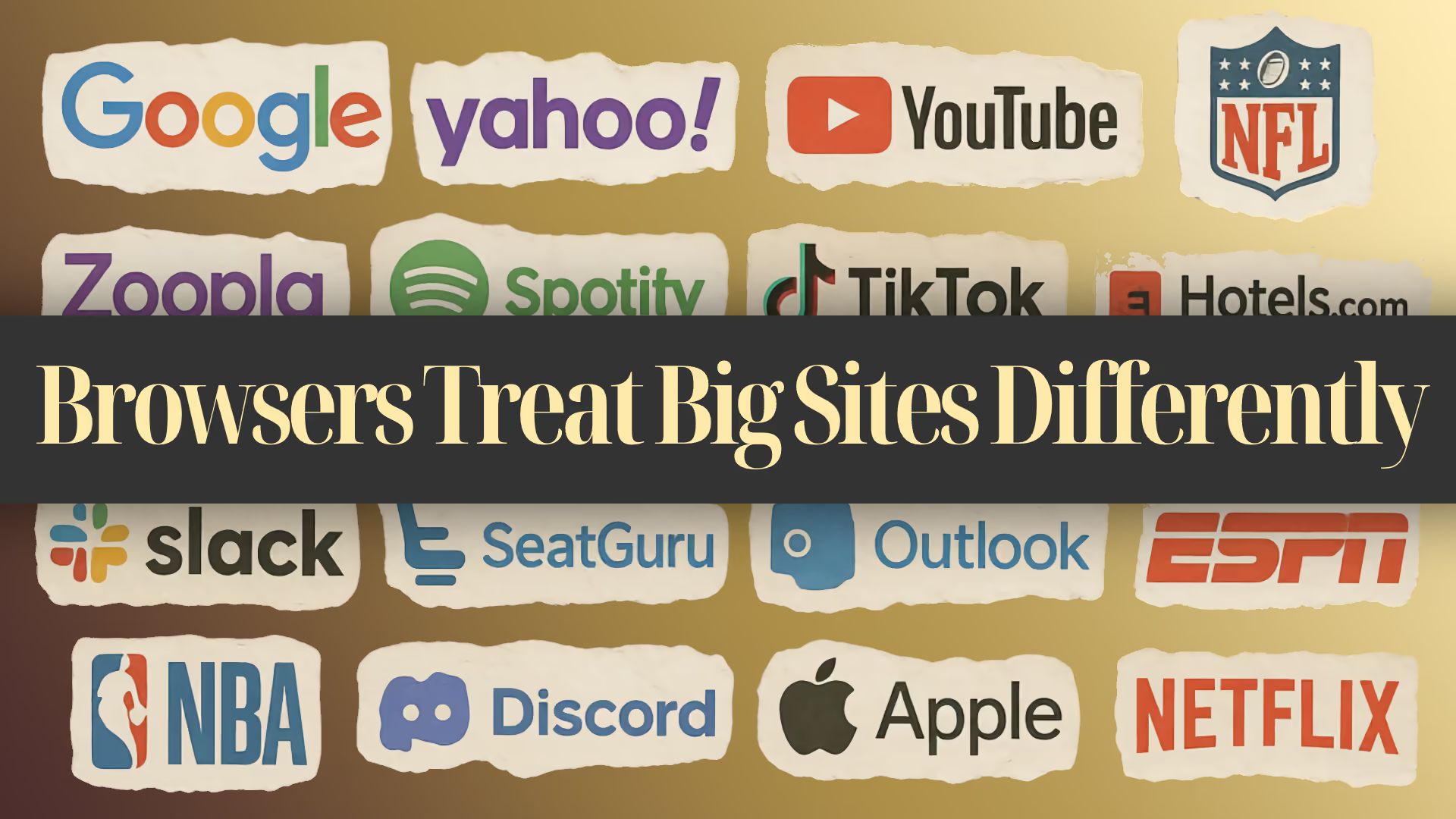 “Browsers Treat Big Sites Differently” title over torn-paper cutouts of logos: Google, Yahoo!, YouTube, NFL, Spotify, TikTok, Slack, Outlook, ESPN, Discord, Apple, and Netflix.