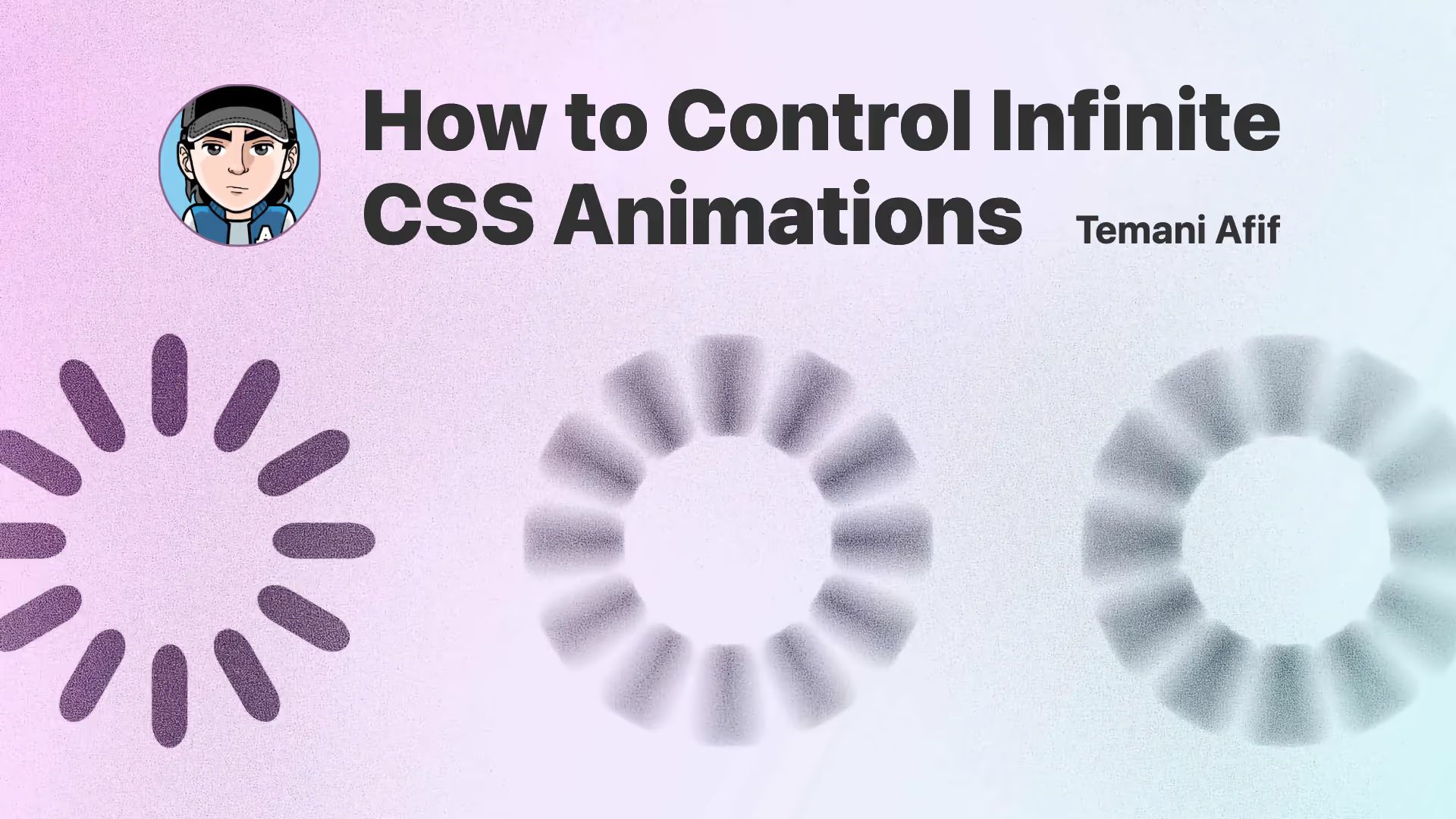 “How to Control Infinite CSS Animations” title with Temani Afif’s name and avatar in a cap, next to three circular loader spinners: sharp purple, blurred middle, and faded cyan.