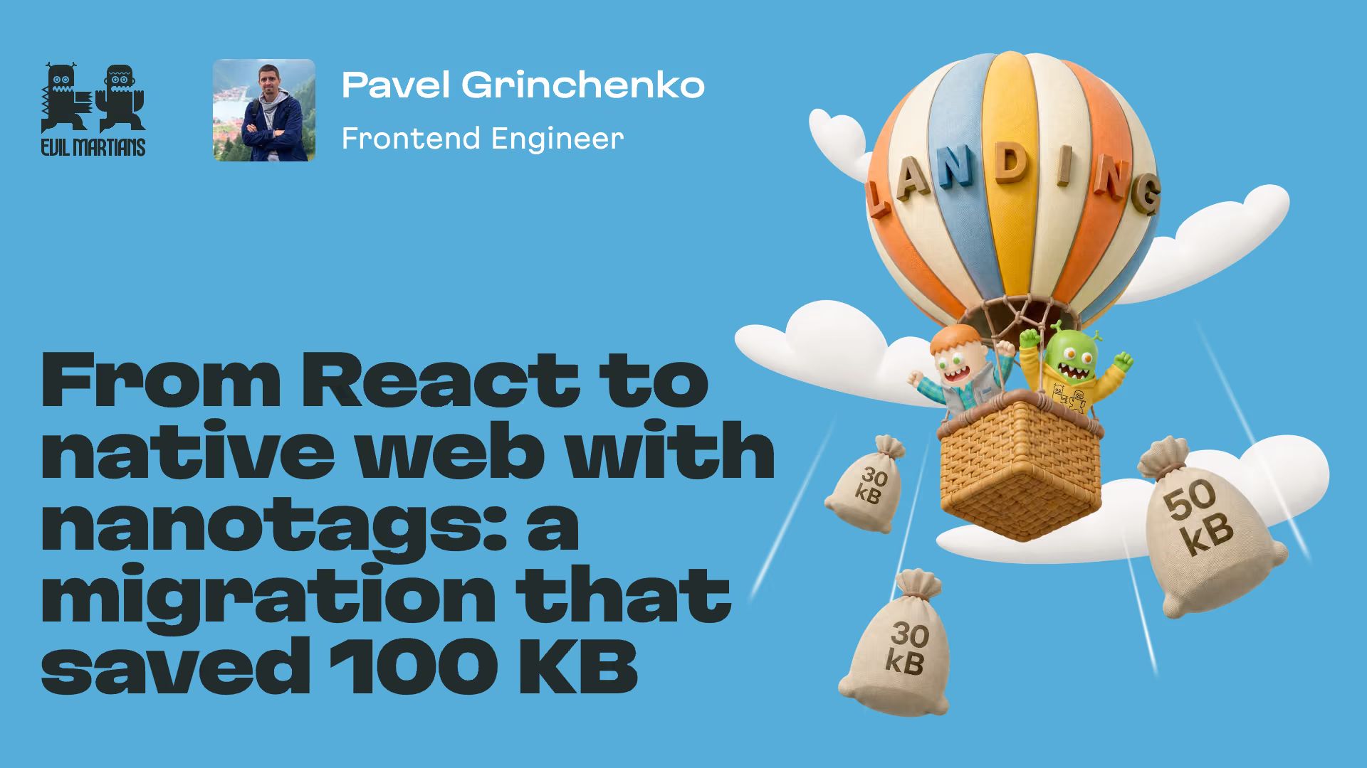 Evil Martians logo, Pavel Grinchenko Frontend Engineer, title “From React to native web with nanotags: a migration that saved 100 KB”, and a balloon dropping bags of 30 KB, 30 KB, and 50 KB.