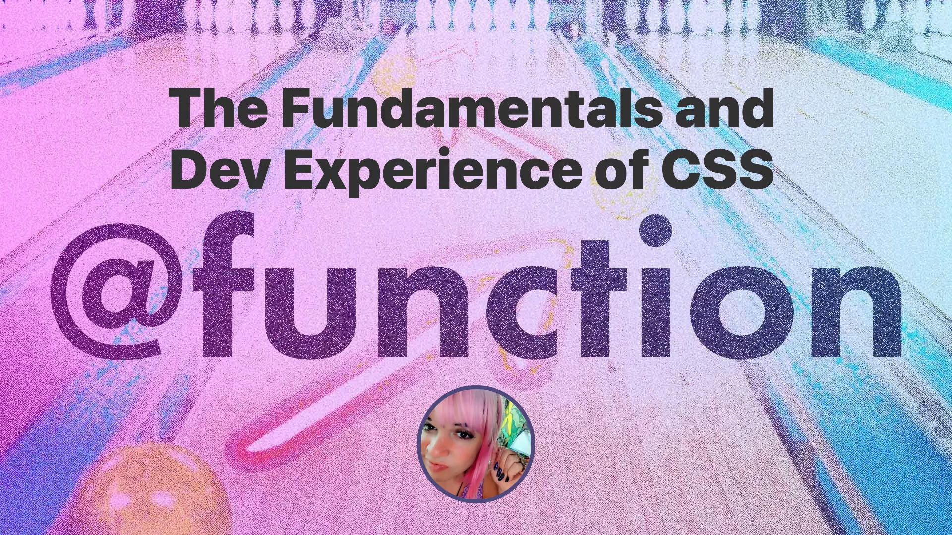 Title “The Fundamentals and Dev Experience of CSS @function” over a pink and purple stylized bowling alley with pins and a bowling ball, and a small circular portrait of the author below.