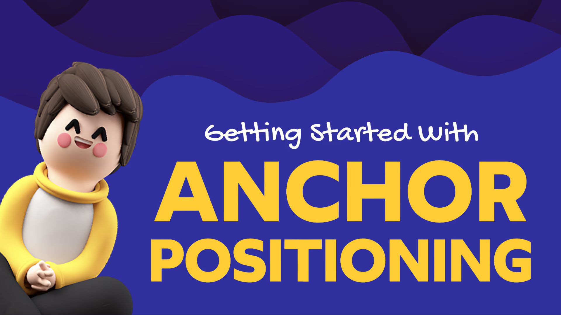 Title “Getting Started With Anchor Positioning” beside a 3D cartoon character with brown hair and a yellow hoodie, on a blue wavy background.