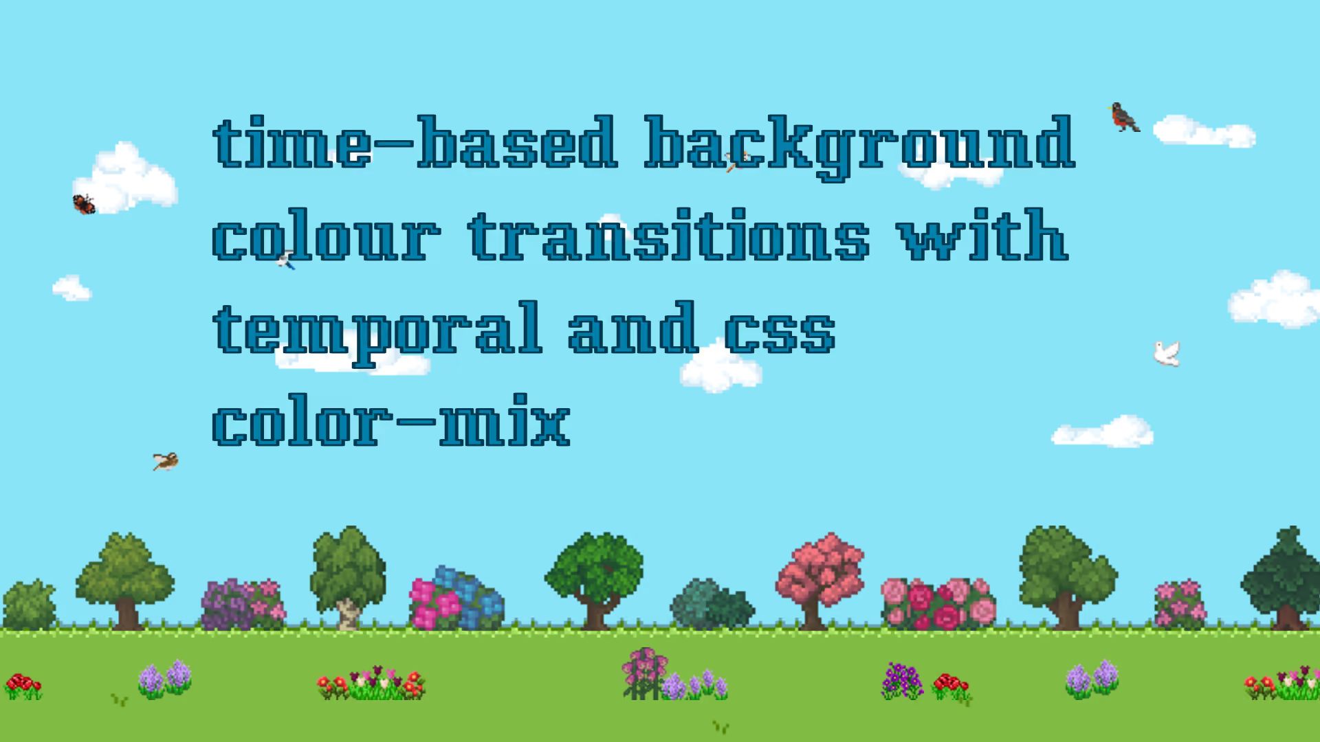 Title “Time-based background colour transitions with temporal and css color-mix” over a pixel-art scene of a blue sky with clouds and birds above trees and flowers.