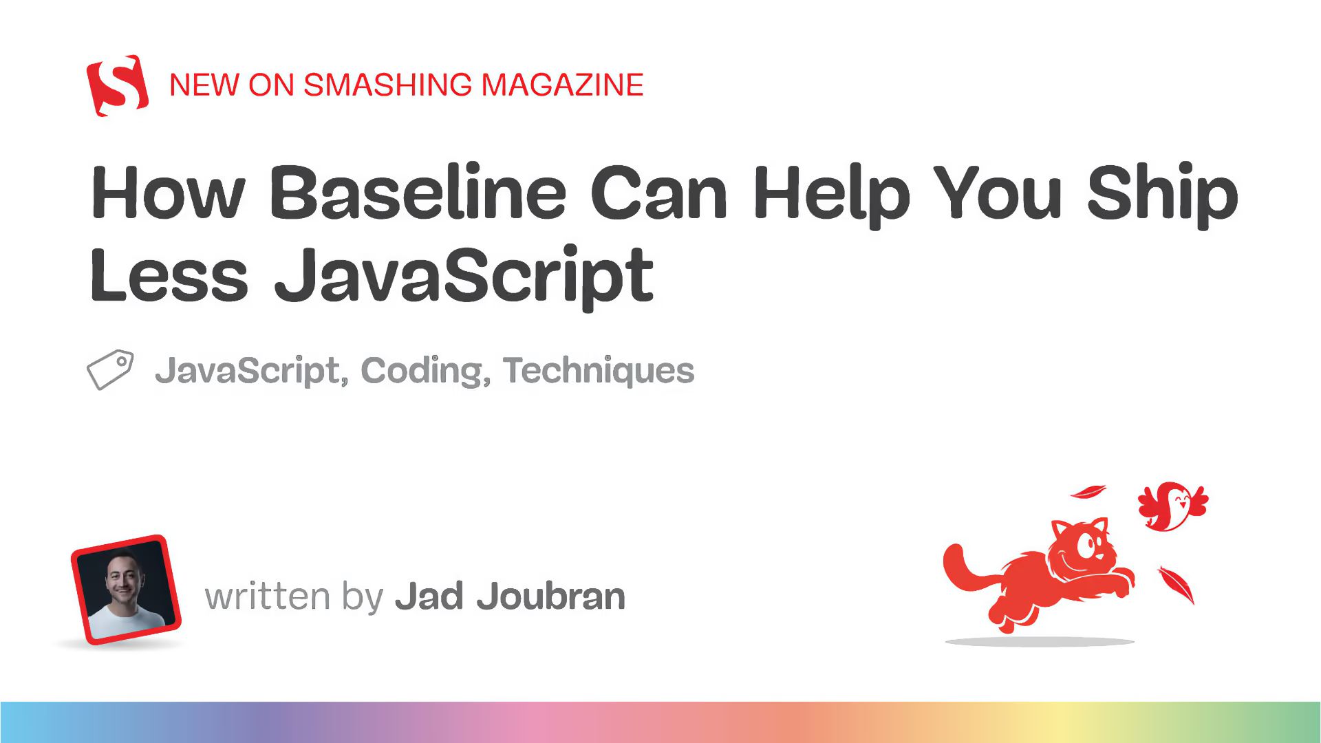 New on Smashing Magazine: “How Baseline Can Help You Ship Less JavaScript”, tagged JavaScript, Coding, Techniques, written by Jad Joubran, beside a running red cat and a bird.
