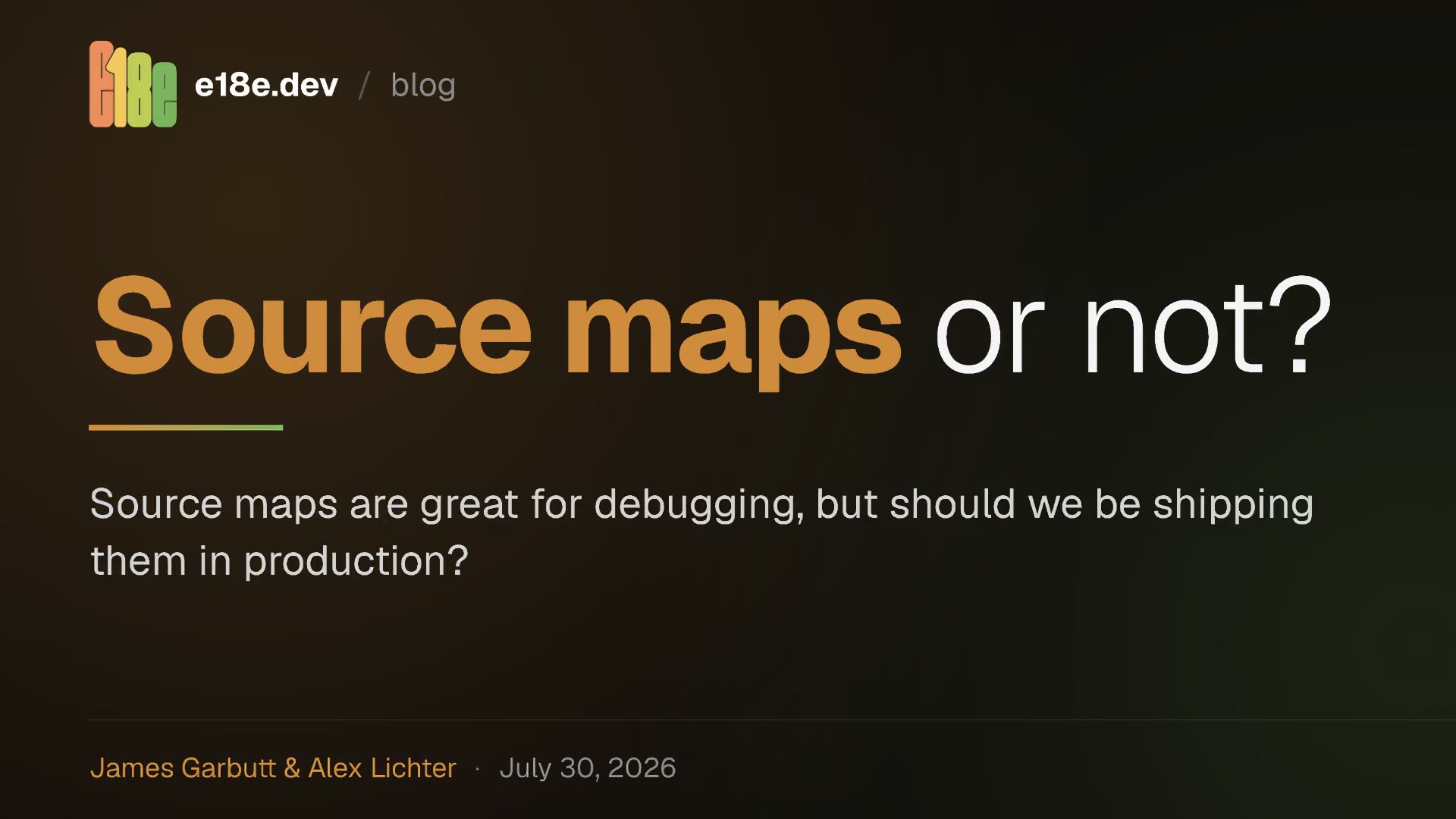 e18e.dev / blog with the title “Source maps or not?”, subtitle “Source maps are great for debugging, but should we be shipping them in production?”, by James Garbutt & Alex Lichter, July 30, 2026.