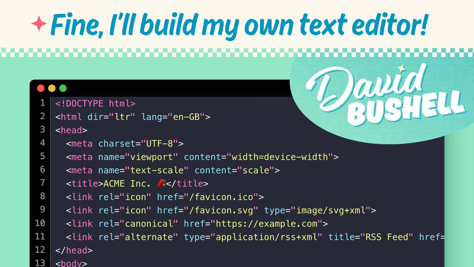 Title “Fine, I’ll build my own text editor!”, the name “David Bushell”, and an editor window with 13 numbered lines of syntax-highlighted HTML.