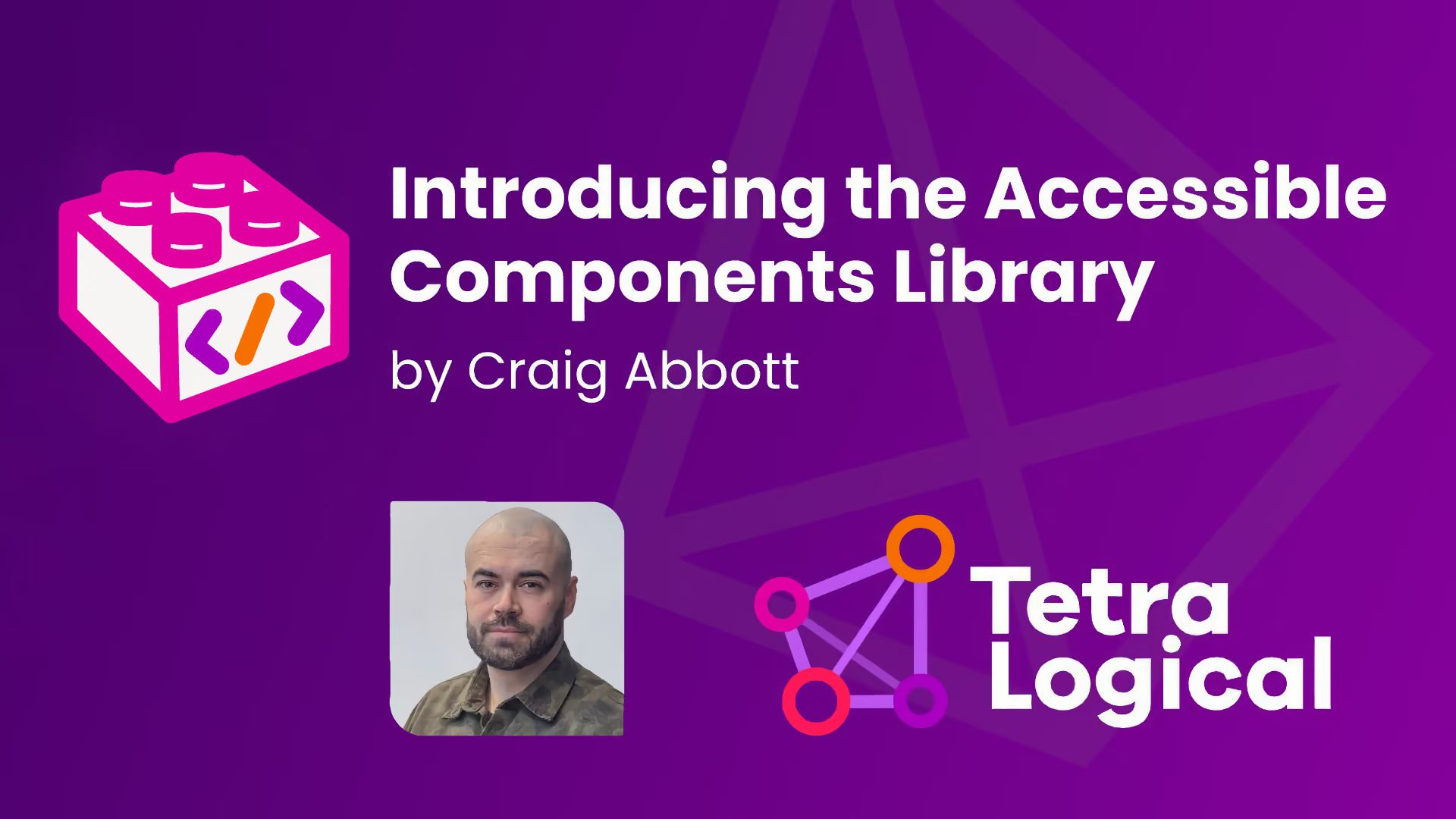 Title “Introducing the Accessible Components Library”, “by Craig Abbott”, a toy brick with a code icon, author’s photo, and TetraLogical logo.