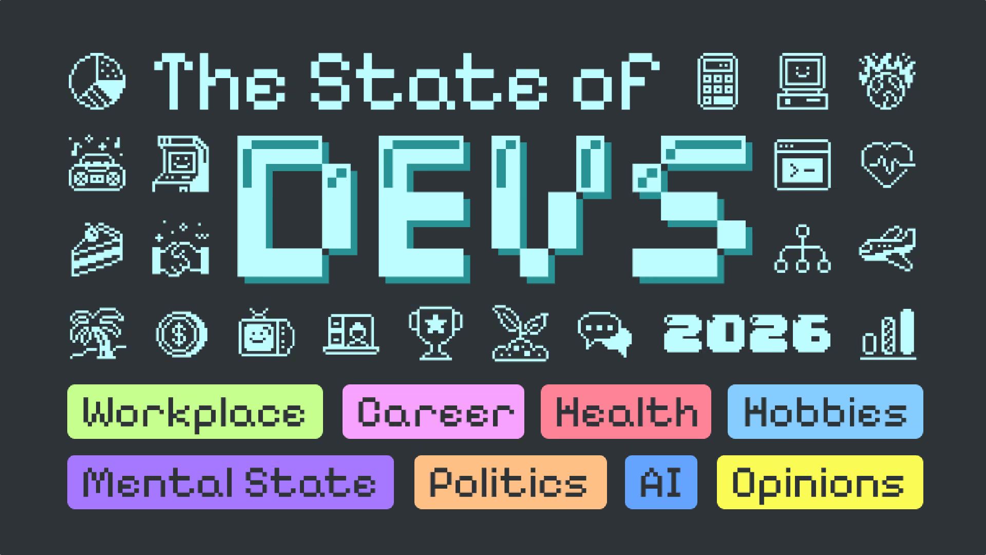 Pixel-art “The State of Devs 2026” logo surrounded by icons, with sections Workplace, Career, Health, Hobbies, Mental State, Politics, AI, and Opinions.